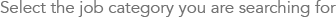 Select job category you are looking to hired for