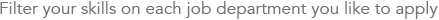 Filter your skills on each job department you like to apply